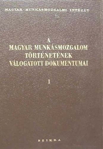 A magyar munk�smozgalom t�rt�net�nek v�logatott dokumentumai I.-II.