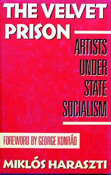 Mikl�s Haraszti - The velvet prison (artist under state socialism)