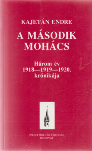 Kajetn Endre - A msodik Mohcs / Hrom v 1918-1919-1920. krnikja