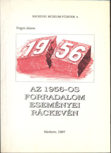 Fegy Jnos - Az 1956-os forradalom esemnyei Rckevn