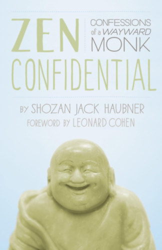 Leonard Cohen Shozan Jack Haubner - Zen Confidential: Confessions of a Wayward Monk