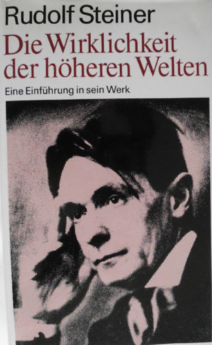 Rudolf Steiner - Die Wirklichkeit der hheren Welten