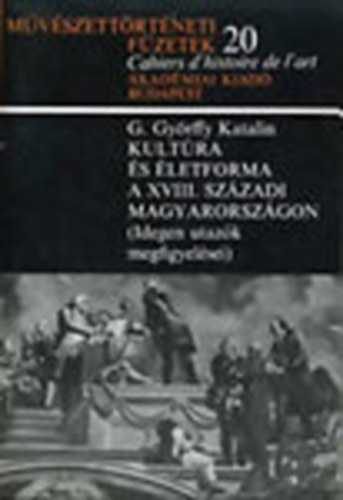 G. Gyrffy Katalin - Kultra s letforma a XVIII. szzadi Magyarorszgon (Mvszettrtneti fzetek 20.)