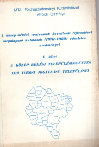 A k�z�p-b�k�si centrumok koordin�lt fejleszt�s�t megalapz� kutat�sok (1978-1980) r�szletes eredm�nyei V. k�tet - A k�z�p-b�k�si telep�l�segy�ttes nem v�rosi jog�ll�s� telep�l�sei