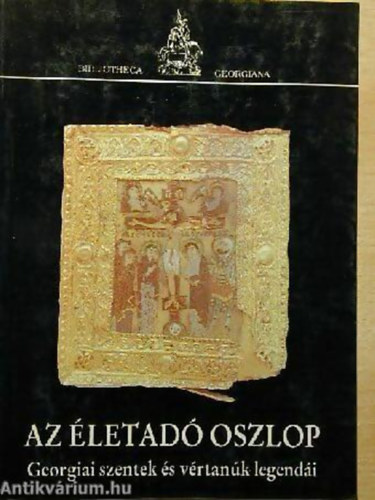 Br Margit - Az letad oszlop legendja s ms trtnetek GEORGIAI SZENTEK LETE S VRTANSGA - Bibliotheca Georgiana 1.