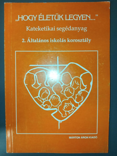 "Hogy letk legyen..." - kateketikai segdanyag 2. -ltalnos iskols korosztly