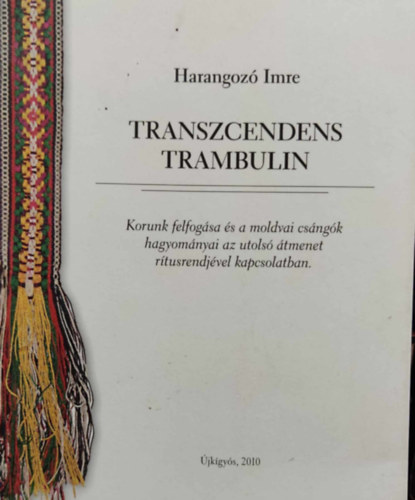 Harangozó Imre - Transzcendens trambulin - Korunk felfogása és a moldvai csángók...