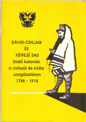Dvid-csillag s ktfej sas - Zsid katonk a csszr s kirly szolglatban 1788-1918
