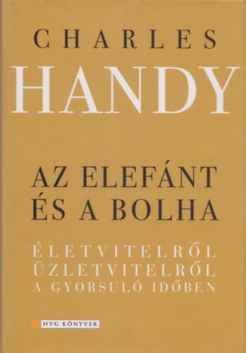 Charles Handy - Az elefnt s a bolha - letvitelrl, zletvitelrl a gyorsul idben