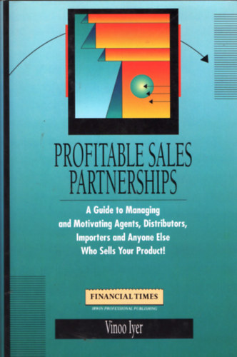 Profitable Sales Partnerships - A Guide to Managing and Motivating Agents, Distributors, Importers and Anyone Else Who Sells Your Product!