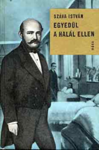 Egyed�l a hal�l ellen - Semmelweis Ign�c �lete (Nagy emberek �lete)