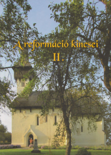 A reformci kincsei II. - A Magyarorszgi Reformtus Egyhz