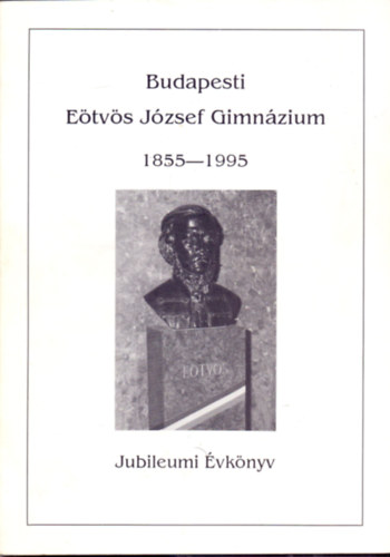 Budapesti Etvs Jzsef Gimnzium 1855-1995 - Jubileumi vknyv