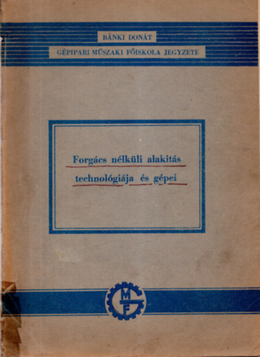 Dr. M�rton - D�v�nyin� - Dr. Popr�csi - Czinege - A forg�cs n�lk�li alak�t�s technol�gi�ja �s g�pei