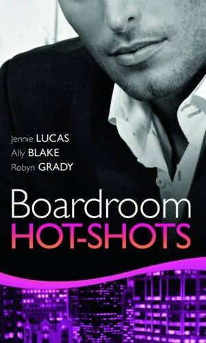 Robyn Grady and Jennie Lucas Ally Blake - Boardroom Hot-Shots