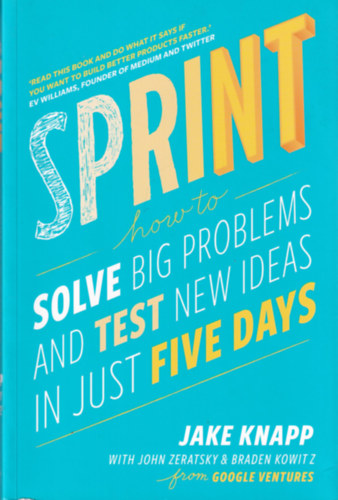 Jake Knapp - Sprint - How to Solve Big Problems and Test New Ideas in Just Five Days