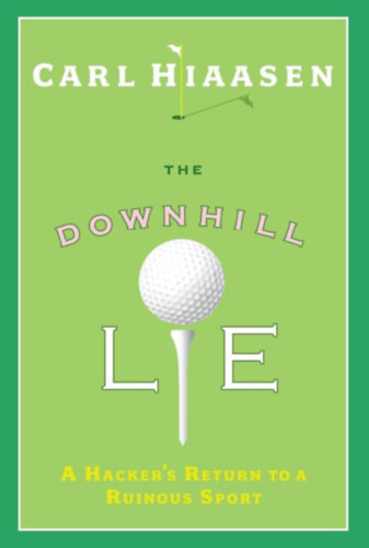 Carl Hiaasen - The Downhill Lie: A Hacker's Return to a Ruinous Sport