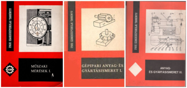 G�pipari anyag �s gy�rt�sismeret I.+aAnyag �s gy�rt�sismeret III.+M�szaki m�r�sek I. - 3 db k�nyv