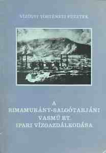 A Rimamurny-Salgtarjni Vasm s eldvllalatainak vzgazdlkodsa 1808-1918 (Vzgyi Trtneti Fzetek)
