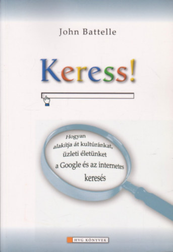 Keress! (Hogyan alak�tja �t kult�r�nkat, �zleti �let�nket a Google �s az internetes keres�s)