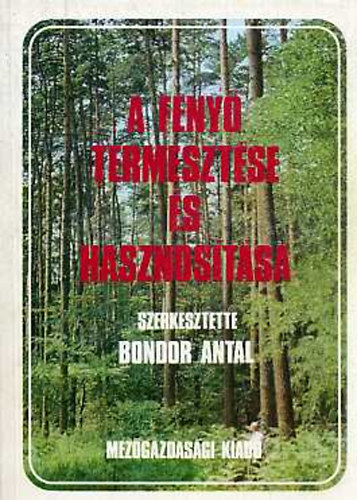 Bondor Antal  (Szerk.) - A feny� termeszt�se �s hasznos�t�sa