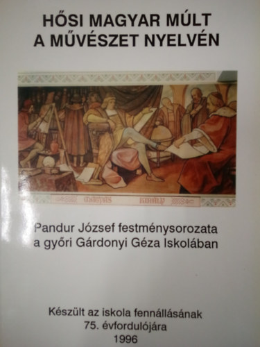 Hsi magyar mlt a mvszet nyelvn / Pandur Jzsef festmnysorozata a gyri Grdonyi Gza Iskolban /