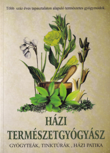 Hzi termszetgygysz - Gygytek, tinktrk, elsseglynyjts, hzi patika