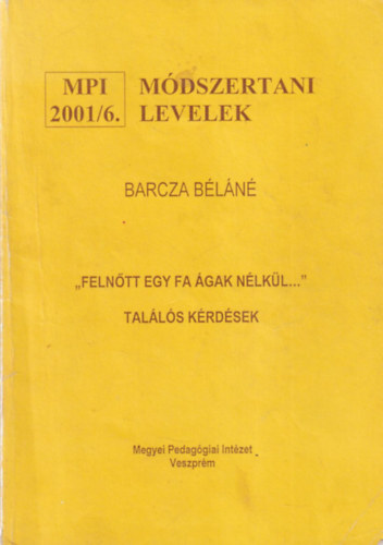 Barcza Bln - " Felntt egy fa gak nlkl..." talls krdsek - Mdszertani levelek 2001/6