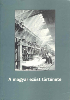 Klug Ott  (fszerk.) - A magyar ezst trtnete-Az llami alumniumipar tven ve 1948-1997