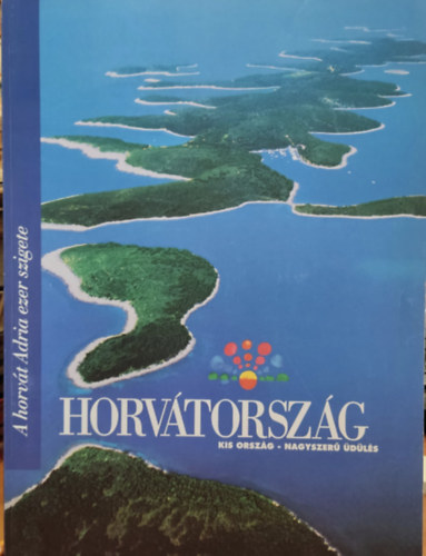 Horvt Idegenforgalmi Kzssg - Horvtorszg - Kis orszg - Nagyszer dls (A horvt Adria ezer szigete)