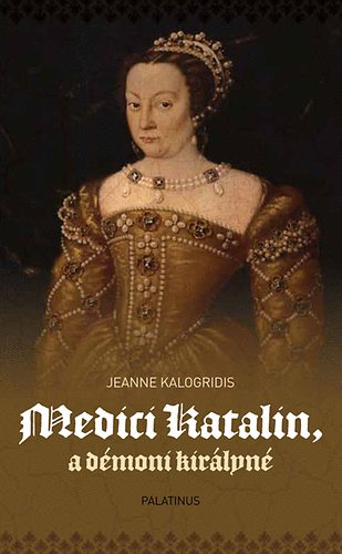 Jeanne Kalogridis - Medici Katalin, a dmoni kirlyn