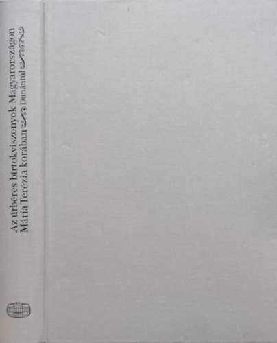 Felh Ibolya  (szerk.) - Az rbres birtokviszonyok Magyarorszgon Mria Terzia korban I.- Dunntl