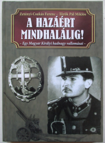 A haz��rt mindhal�lig! - Egy Magyar Kir�lyi hadnagy vallom�sai