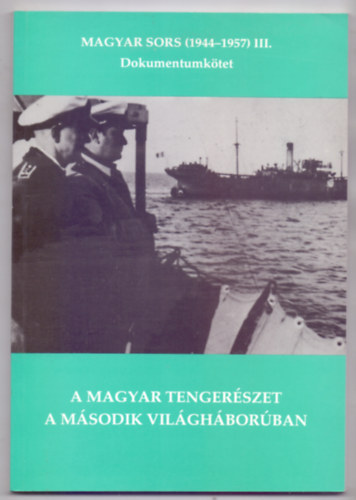 A magyar tenger�szet a m�sodik vil�gh�bor�ban - Magyar sors (1944-1957) III. Dokumentumk�tet