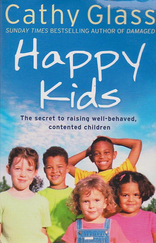Cathy Glass - Happy Kids: The Secrets to Raising Well-Behaved, Contented Children