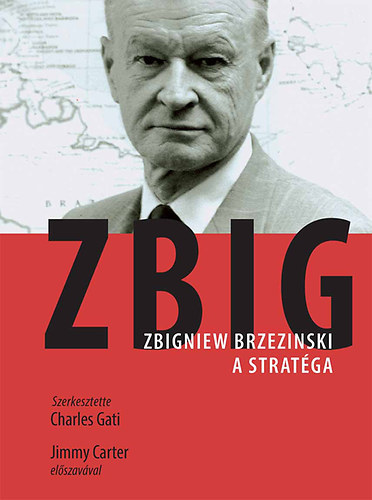 Charles Gati  (szerk.) - ZBIG - Zbigniew Brzezinski, a stratga s llamfrfi