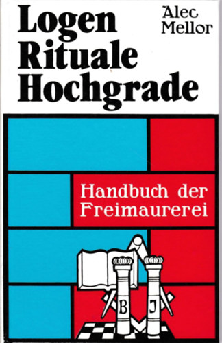 Alec Mellor - LOGEN RITUALE HOCHGRADE. Handbuch der Freimaurerei
