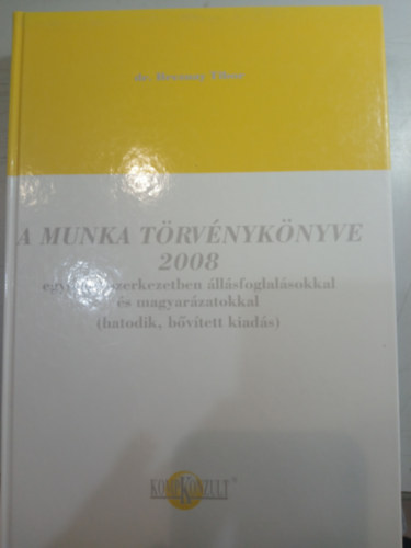 A munka t�rv�nyk�nyve 2008 - egys�ges szerkezetben �ll�sfoglal�sokkal �s magyar�zatokkal