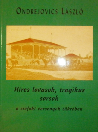 Ondrejovics Lszl - Hres lovasok, tragikus sorsok a sifoki versenyek tkrben