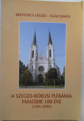 A Szeged-Rkusi plbnia msodik 100 ve (1905-2005)