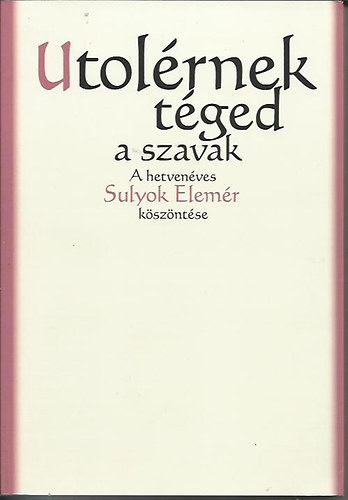 Utolrnek tged a szavak - A hetvenves Sulyok Elemr kszntse