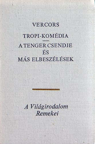 Vercors - Tropi-kom�dia / A tenger csendje �s m�s elbesz�l�sek (Azon a napon / Az �jszaka fegyverei / A c�folat / �reskez� L�z�r / A pompeji gyerekek)
