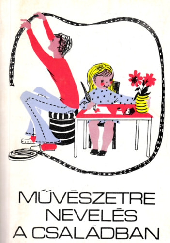 Vargha-Balogh-Nemeskrty-Szab - Mvszetre nevels a csaldban - A gyermek irodalmi, kpzmvszeti, filmmvszeti s zenei nevelse 6-14 ves korig