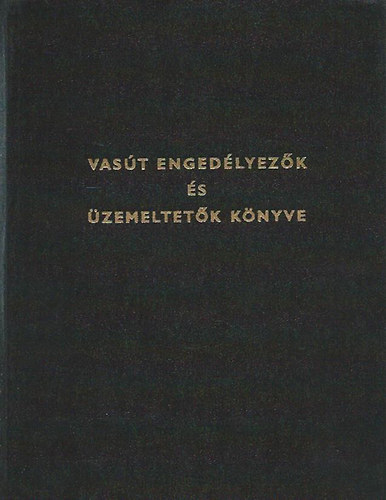 Cs�r�di J�nos  (f�szerk.) - Vas�t enged�lyez�k �s �zemeltet�k k�nyve