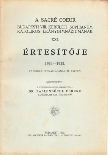 Dr. Fallenbchl Ferenc - A Sacr Coeur Budapesti VIII. kerleti Sophianum Katolikus Lenygimnziumnak XXI. rtestje 1934-1935.