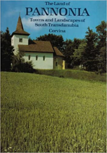 Endre Rcz-Tibor Tsks - The land of Pannonia (towns and landscapes of north-western Hungary)
