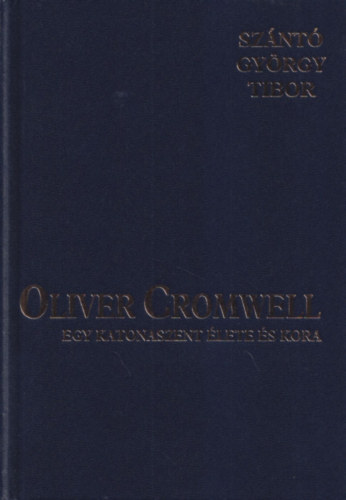 Oliver Cromwell - egy katonaszent lete s kora