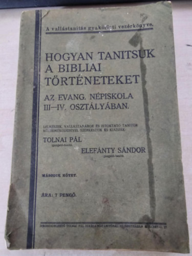 Tolnai Pl - Elefnty Sndor - Hogyan tantsuk a bibliai trtneteket az evang. npiskola III.-IV. osztlyban (msodik ktet)