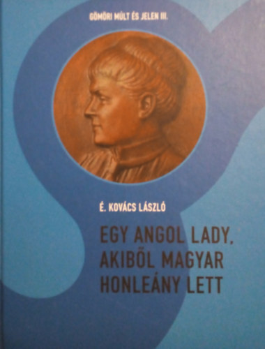 Egy angol Lady, akibl magyar honleny lett (Gmri Mlt s Jelen III.)