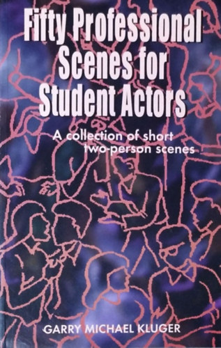 Garry Michael Kluger - Fifty Professional Scenes for Student Actors - A Collection of Short Two-Person Scenes